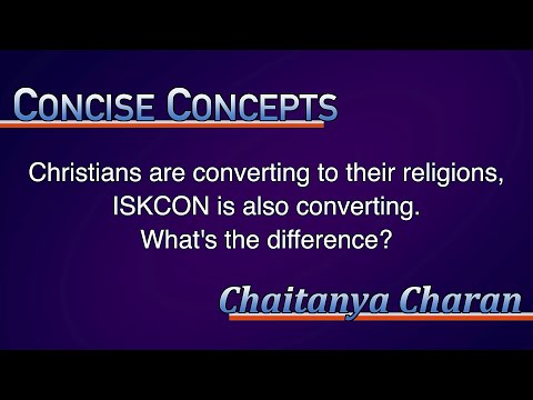 Christians are converting to their religions ISKCON is also converting. What's the difference?